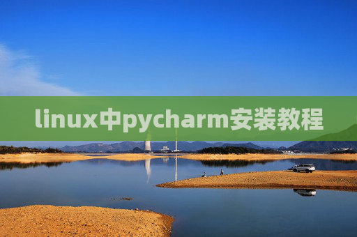 linux中pycharm安装教程 linux中pycharm安装教程